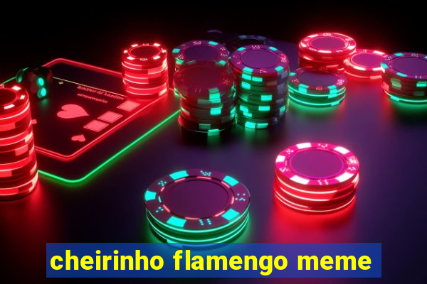 cheirinho flamengo meme